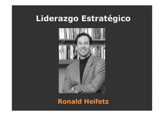Liderazgo Estratégico




    Ronald Heifetz
 