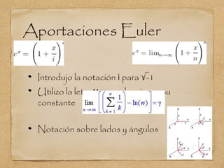 Aportaciones Euler

 Introdujo la notación i para √-1
 Utilizo la letra γ para desginar a su
 constante

 Notación sobre lados y ángulos
 