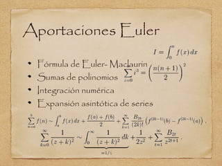 Aportaciones Euler

 Fórmula de Euler- Maclaurin
 Sumas de polinomios
 Integración numérica
 Expansión asintótica de series
 
