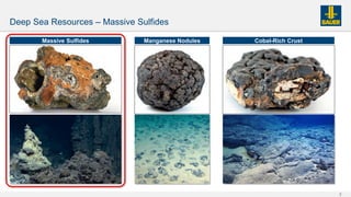 2
Deep Sea Resources – Massive Sulfides
Cobal-Rich Crust
Manganese Nodules
Massive Sulfides
 