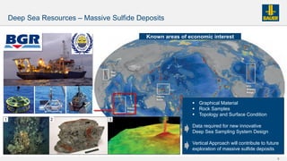 9
Deep Sea Resources – Massive Sulfide Deposits
Known areas of economic interest
▪ Graphical Material
▪ Rock Samples
▪ Top...