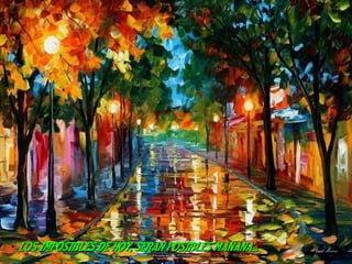 LOS IMPOSIBLES DE HOY, SERAN POSIBLES MAÑANA...
 