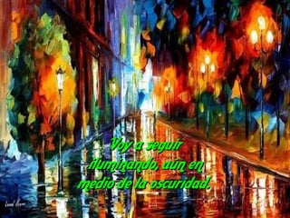 Voy a seguir
 iluminando, aún en
medio de la oscuridad.
 