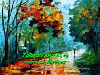 Y dibujaré sonrisas, en
rostros con lágrimas
 