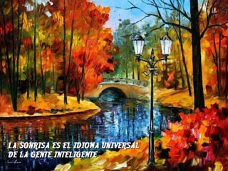 LA SONRISA ES EL IDIOMA UNIVERSAL  DE LA GENTE INTELIGENTE   