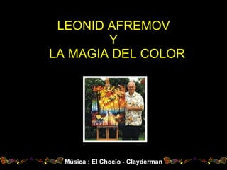LEONID AFREMOV   Y   LA MAGIA DEL COLOR Música : El Choclo - Clayderman 