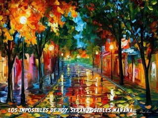 LOS IMPOSIBLES DE HOY, SERAN POSIBLES MAÑANA... 