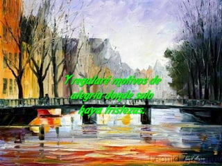 Y regalaré motivos de
  alegría donde solo
    haya tristezas.
 