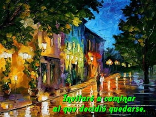 Invitaré a caminarInvitaré a caminar
al que decidió quedarse.al que decidió quedarse.
 