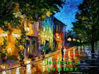 Invitaré a caminar  al que decidió quedarse.  