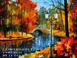 LA SONRISA ES EL IDIOMA UNIVERSAL  DE LA GENTE INTELIGENTE   