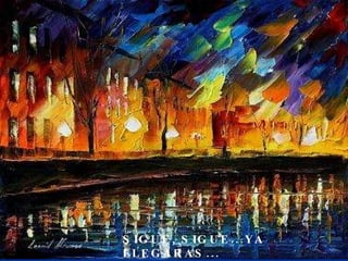 SIGUE, SIGUE...YA LLEGARAS... NO DUDES...LO LOGRARAS...   