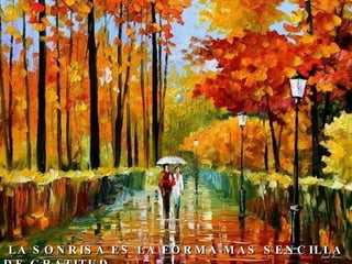 LA SONRISA ES LA FORMA MAS SENCILLA DE GRATITUD... 