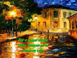 Voy a seguir dando amor, aunque otros siembren odio.  