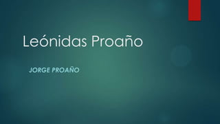 Leónidas Proaño
JORGE PROAÑO

 