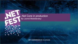 Тема доклада
Тема доклада
Тема доклада
KYIV 2019
.Net Core in production
By Leonid Molotiievskyi
.NET CONFERENCE #1 IN UKRAINE
 
