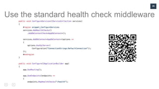 26
Use the standard health check middleware
 