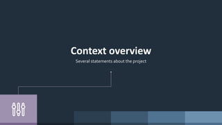 Context overview
Several statements about the project
 