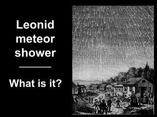 Leonid
meteor
shower
What is it?
 
