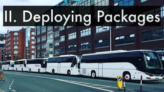 II. Deploying Packages
 