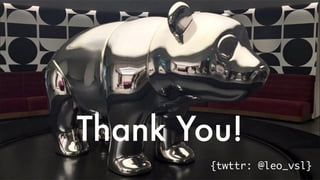 Thank You!
{twttr: @leo_vsl}
 