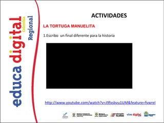 ACTIVIDADES
LA TORTUGA MANUELITA

1.Escribo un final diferente para la historia




 http://www.youtube.com/watch?v=J9fxsbvu1UM&feature=fvwrel
 