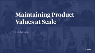 Maintaining Product
Values at Scale
— 
Leo Nilsson
 