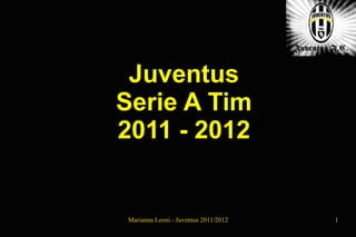 Juventus
Serie A Tim
2011 - 2012


Marianna Leoni - Juventus 2011/2012   1
 