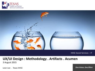 Texas HHSC . Social Services IT 1One Vision, One Effort
UX/UI Design : Methodology . Artifacts . Acumen
3 August 2015
Leon Lee . Texas HHSC
HHSC Social Services – IT . .
 