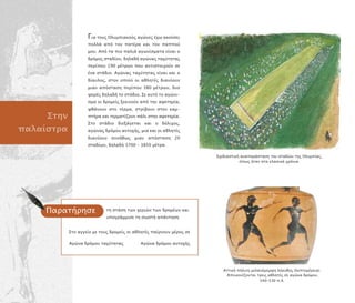 Σχεδιαστική ανα αράσταση του σταδίου της Ολυµ ίας,
ό ως ήταν στα κλασικά χρόνια.
Για τους Ολυµ ιακούς αγώνες έχω ακούσει
ολλά α ό τον ατέρα και τον α ού
µου. Α ό τα ιο αλιά αγωνίσµατα είναι ο
δρόµος σταδίου, δηλαδή αγώνας ταχύτητας
ερί ου 190 µέτρων ου αντιστοιχούν σε
ένα στάδιο. Αγώνας ταχύτητας είναι και ο
δίαυλος, στον ο οίο οι αθλητές διανύουν
µιαν α όσταση ερί ου 380 µέτρων, δυο
φορές δηλαδή το στάδιο. Σε αυτό το αγώνι-
σµα οι δροµείς ξεκινούν α ό την αφετηρία,
φθάνουν στο τέρµα, στρίβουν στον καµ-
τήρα και τερµατίζουν άλι στην αφετηρία.
Στο στάδιο διεξάγεται και ο δόλιχος,
αγώνας δρόµου αντοχής, µια και οι αθλητές
διανύουν συνήθως µιαν α όσταση 20
σταδίων, δηλαδή 3700 – 3850 µέτρα.
Παρατήρησε τη στάση των χεριών των δροµέων και
υ ογράµµισε τη σωστή α άντηση
Στο αγγείο µε τους δροµείς οι αθλητές αίρνουν µέρος σε
Αγώνα δρόµου ταχύτητας Αγώνα δρόµου αντοχής
Αττική ήλινη µελανόµορφη λήκυθος (λε τοµέρεια).
Α εικονίζονται τρεις αθλητές σε αγώνα δρόµου,
540–530 .Χ.
 