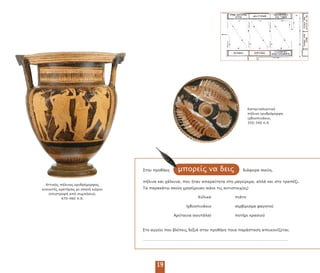 µ ορείς να δεις
Κατωιταλιωτικό
ήλινο ερυθρόµορφο
ιχθυο ινάκιο,
350–340 .Χ.
Αττικός ήλινος ερυθρόµορφος
κιονωτός κρατήρας µε σκηνή κώµου
(ε ιστροφή α ό συµ όσιο),
470–460 .Χ.
19
Στην ροθήκη διάφορα σκεύη,
ήλινα και χάλκινα, ου ήταν α αραίτητα στο µαγείρεµα, αλλά και στο τρα έζι.
Τα αρακάτω σκεύη χρησίµευαν (κάνε τις αντιστοιχίες)
Κύλικα
Ιχθυο ινάκιο
Αρύταινα (κουτάλα)
ιάτο
σερβίρισµα φαγητού
οτήρι κρασιού
Στο αγγείο ου βλέ εις δεξιά στην ροθήκη οια αράσταση α εικονίζεται;
 