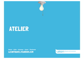 ATELIER

Paris • Lille • Annecy • Lyon • Toulouse

leontraveltourism.com

 
