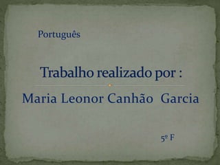 Português 
Maria Leonor Canhão Garcia 
5º F 
 