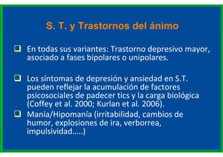 S. T. y Trastornos del ánimo
 En todas sus variantes: Trastorno depresivo mayor,
asociado a fases bipolares o unipolares....