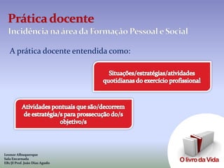 A prática docente entendida como:




Leonor Albuquerque
Sala Encarnada
EB1/JI Prof. João Dias Agudo
 