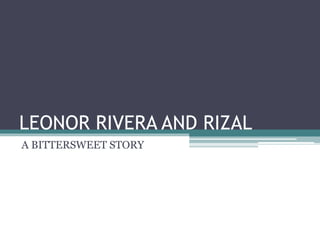 LEONOR RIVERA AND RIZAL
A BITTERSWEET STORY
 