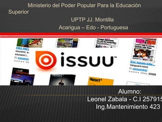 Ministerio del Poder Popular Para la Educación
Superior
UPTP JJ. Montilla
Acarigua – Edo - Portuguesa
Alumno:
Leonel Zabala - C.I 257915
Ing.Mantenimiento 423
 