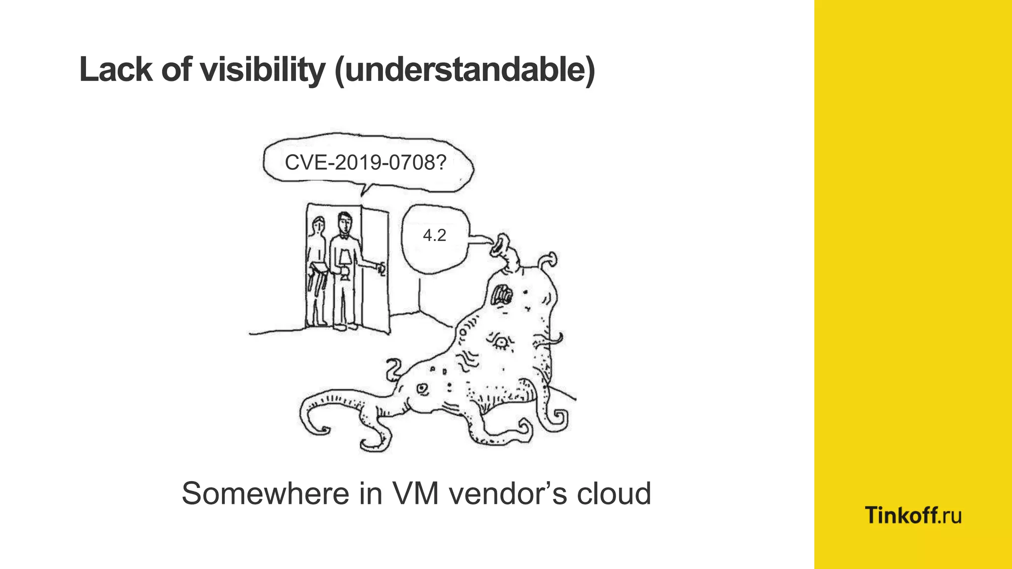 Lack of visibility (understandable)
4.2
Somewhere in VM vendor’s cloud
CVE-2019-0708?
 