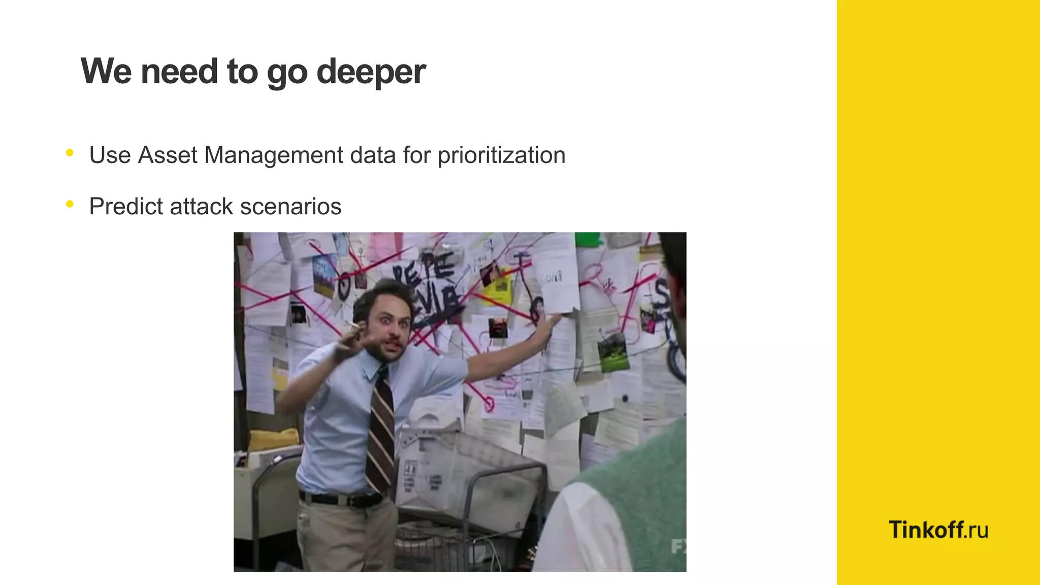 We need to go deeper
• Use Asset Management data for prioritization
• Predict attack scenarios
 