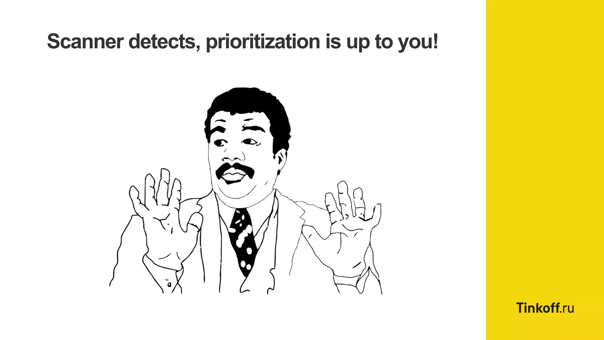 Scanner detects, prioritization is up to you!
 
