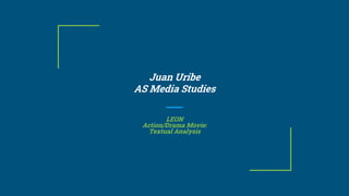Juan Uribe
AS Media Studies
LEON
Action/Drama Movie:
Textual Analysis
 