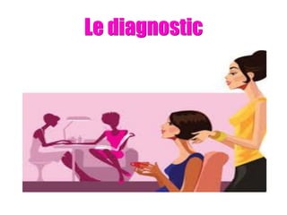 Le diagnostic
 