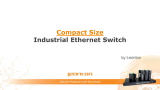 Compact Size
Industrial Ethernet Switch
by Leonton
 