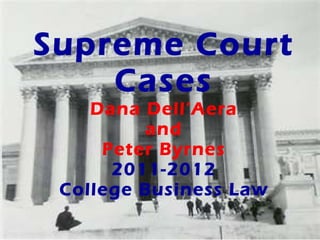 Supreme Court Cases Dana Dell’Aera and Peter Byrnes 2011-2012 College Business Law 
