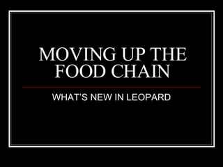 MOVING UP THE FOOD CHAIN WHAT’S NEW IN LEOPARD 
