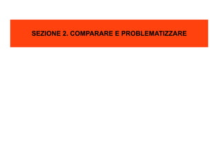 SEZIONE 2. COMPARARE E PROBLEMATIZZARE 