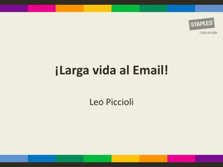 ¡Larga vida al Email!

      Leo Piccioli
 