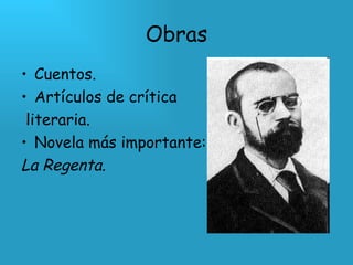 Obras Cuentos. Artículos de crítica literaria. Novela más importante:  La Regenta. 