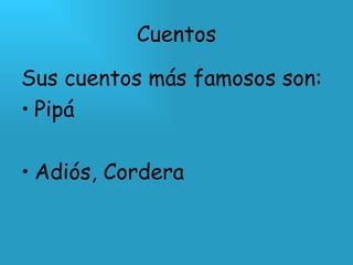 Cuentos Sus cuentos más famosos son: Pipá Adiós, Cordera 