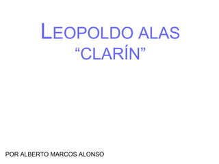 LEOPOLDO ALAS
“CLARÍN”
POR ALBERTO MARCOS ALONSO